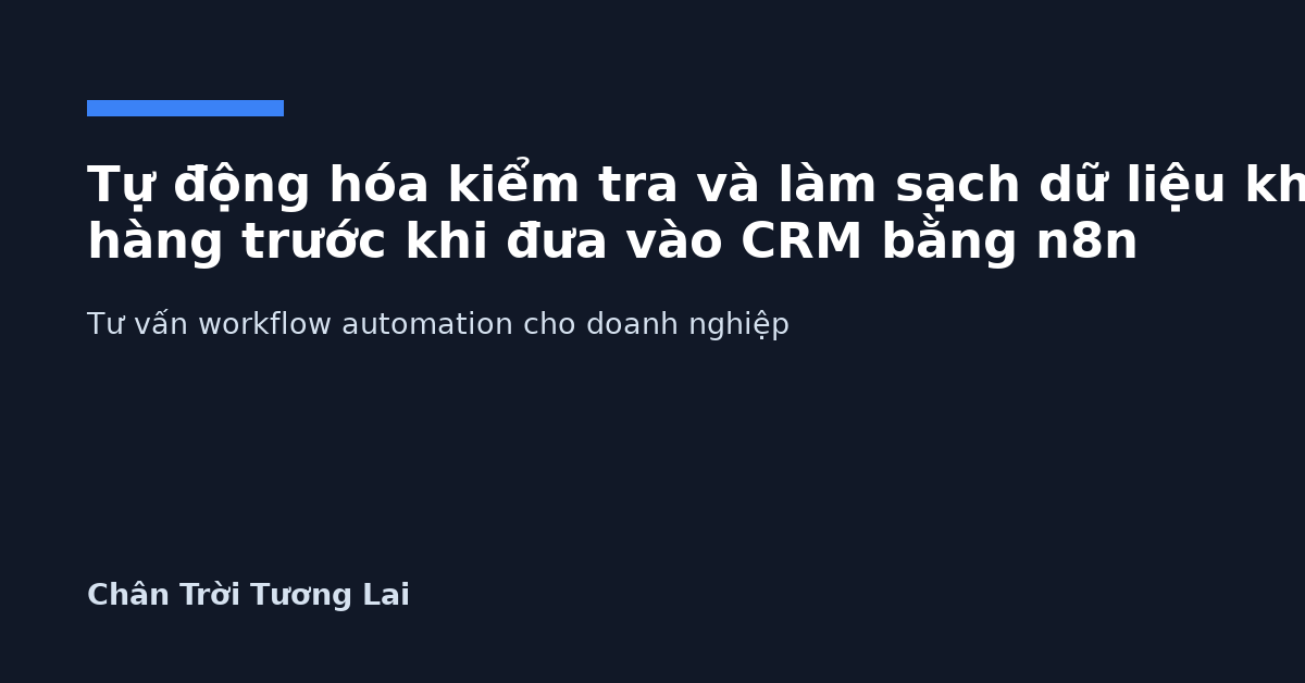 Tự động hóa kiểm tra và làm sạch dữ liệu khách hàng trước khi đưa vào CRM bằng n8n